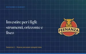 Investire per i figli: strumenti, orizzonte e fisco