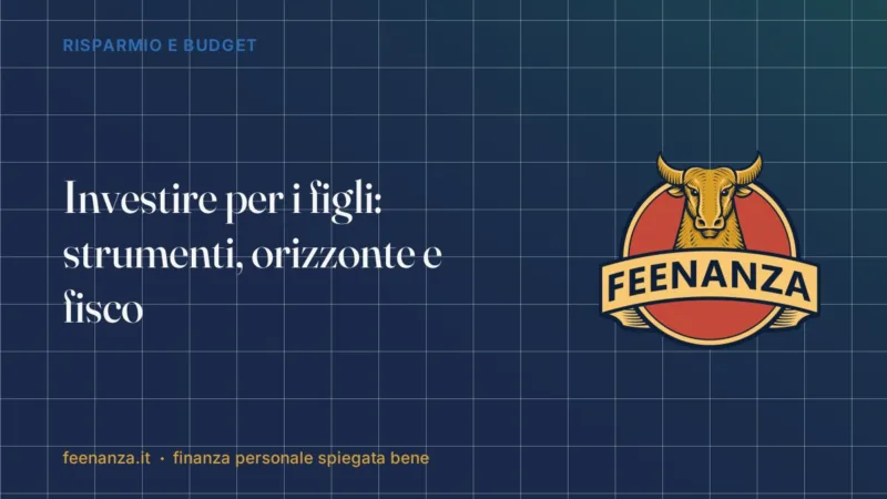 Investire per i figli: strumenti, orizzonte e fisco