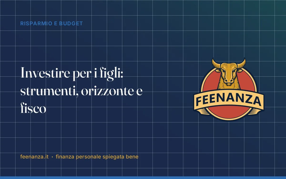Investire per i figli: strumenti, orizzonte e fisco