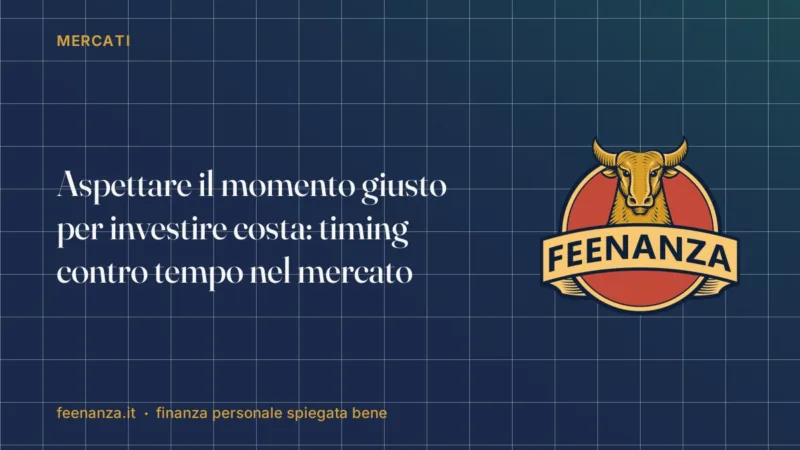 Aspettare il momento giusto per investire costa: timing contro tempo nel mercato
