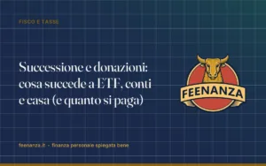 Successione e donazioni: cosa succede a ETF, conti e casa (e quanto si paga)