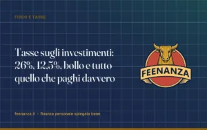 Tasse sugli investimenti: 26%, 12,5%, bollo e tutto quello che paghi davvero